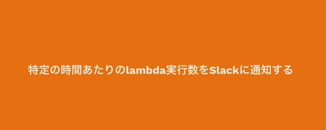 特定の時間あたりのlambda実行数をSlackに通知する