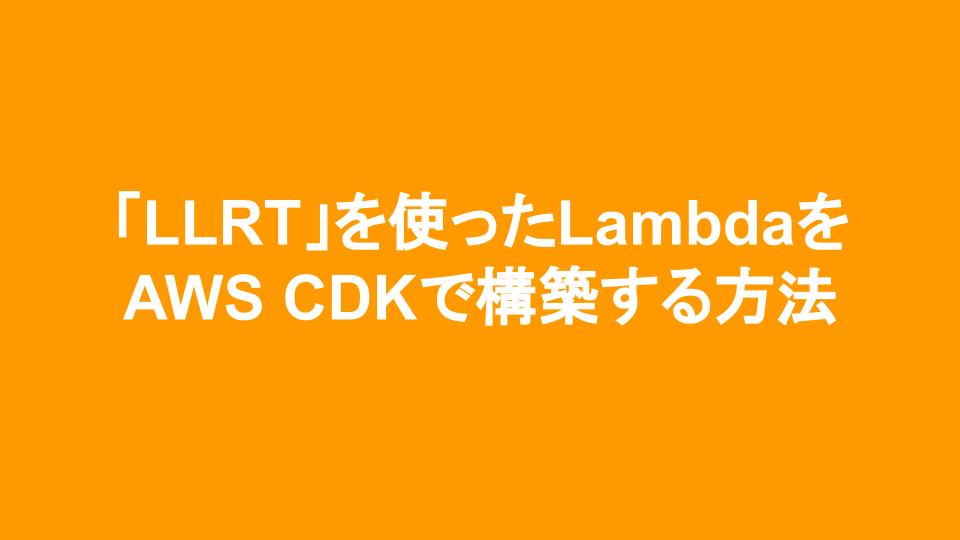 AWSから公開されたJavaScriptランタイム「LLRT」を使ったLambdaをAWS CDKで構築する方法