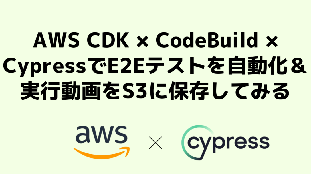 AWS CDK × CodeBuild × CypressでE2Eテストを自動化＆実行動画をS3に保存してみる
